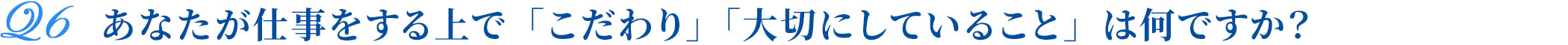 あなたが仕事をする上で「こだわり」「大切にしていること」は何ですか？